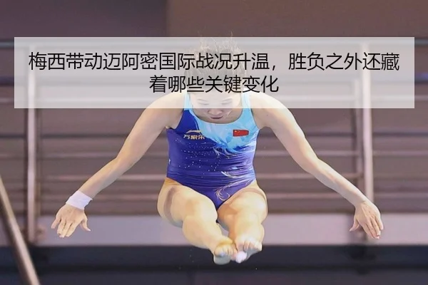 梅西带动迈阿密国际战况升温，胜负之外还藏着哪些关键变化